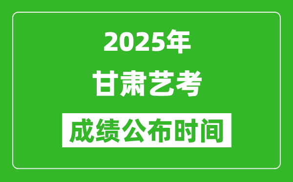 2025年甘肅藝考成績公布時間,什么時候可以出來