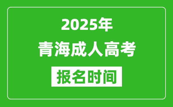 2025年青海成人高考報名時間表,成考網上報名具體時間