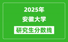 2025年安徽大學研究生分數線一覽表（含2024年歷年）