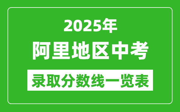 2025年阿里地區(qū)中考錄取分數線一覽表(含歷年分數線)