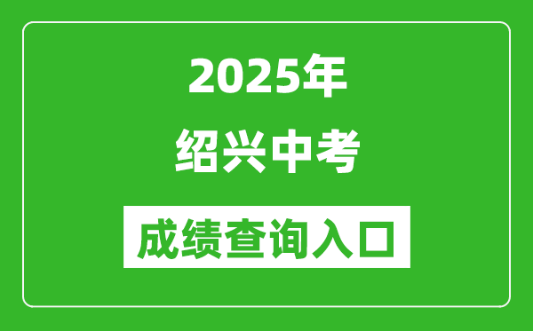 2025年紹興中考成績查詢入口官網(https://gzzs.sxsedu.net)