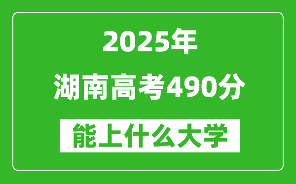 2025湖南高考490分左右的大學(xué)一覽表（含物理+歷史）