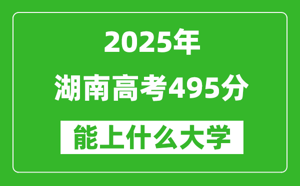 2025湖南高考495分左右的大學(xué)一覽表（含物理+歷史）