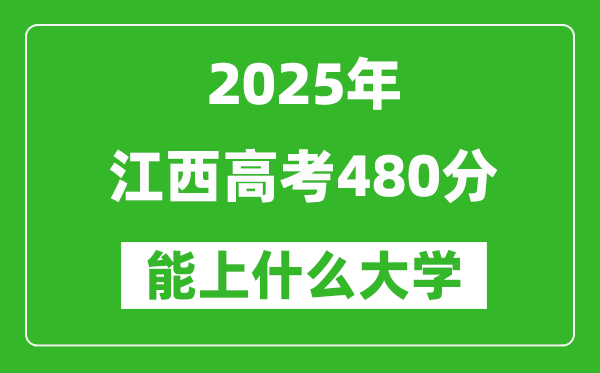 2025江西高考480分左右的大學一覽表(含物理類+歷史類)