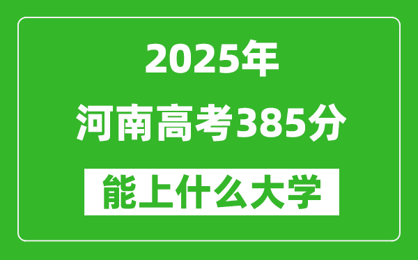 2025河南高考385分左右能上什么大學？附385分可以報考的大學名單
