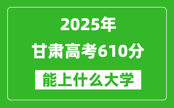 2025甘肅高考610分左右的大學一覽表(含理科+文科)