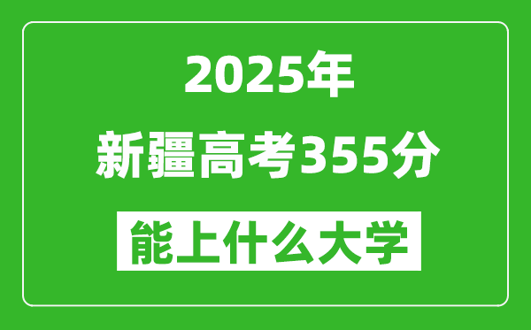 2025新疆高考355分左右的大學一覽表(含理科+文科)