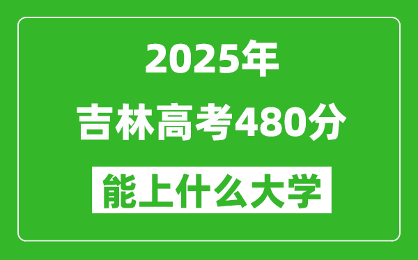 2025吉林高考480分左右的大學(xué)一覽表(含理科+文科)