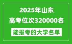 2025山東高考位次320000名能報(bào)考什么大學(xué)？附能上大學(xué)名單
