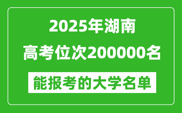 2025湖南高考位次200000名能報考什么大學？附能上大學名單