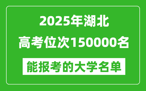 2025湖北高考位次150000名能報考什么大學？附能上大學名單