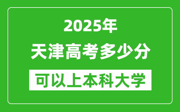 2025天津高考多少分可以上本科大學(xué),天津本科線預(yù)計(jì)多少分?