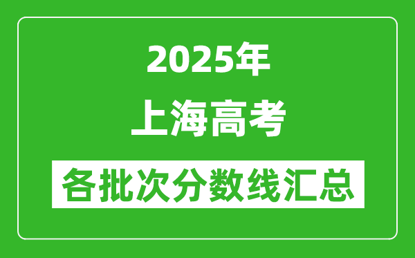 2025年上海高考各批次分?jǐn)?shù)線匯總（含一本,二本,專科分?jǐn)?shù)線）