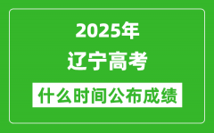 2025年遼寧高考成績什么時間公布（含查詢入口）