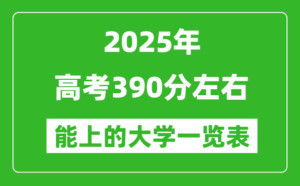 2025全國各地高考390分左右能上的大學一覽表(含理科+文科)