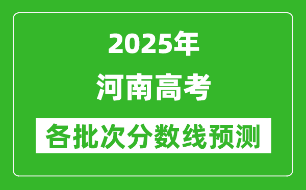 2025河南高考分數線預測,各批次分數線預計是多少?