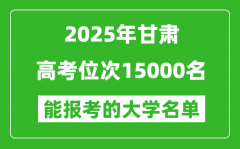 2025甘肅高考位次15000名能報考什么大學？附能上大學名單