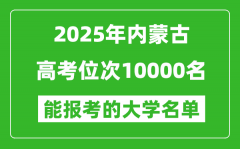 2025內(nèi)蒙古高考位次10000名能報(bào)考什么大學(xué)？附能上大學(xué)名單