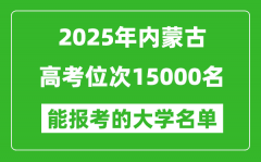 2025內(nèi)蒙古高考位次15000名能報(bào)考什么大學(xué)？附能上大學(xué)名單