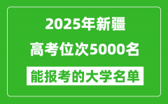 2025新疆高考位次5000名能報考什么大學(xué)？附能上大學(xué)名單