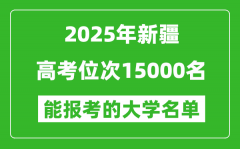 2025新疆高考位次15000名能報考什么大學(xué)？附能上大學(xué)名單
