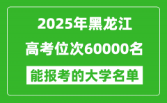 2025黑龍江高考位次60000名能報考什么大學？附能上大學名單
