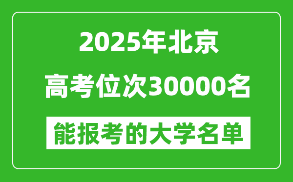 2025北京高考位次30000名能報考什么大學？附能上大學名單