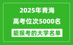 2025青海高考位次5000名能報考什么大學？附能上大學名單