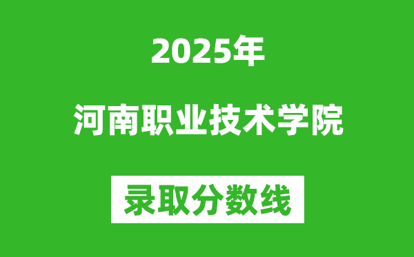 河南職業技術學院2025年錄取分數線(含2024歷年)