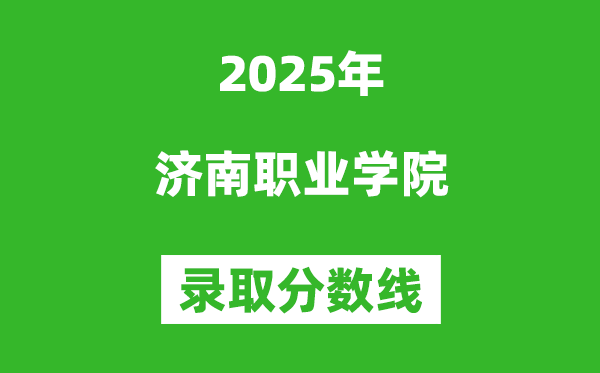 濟南職業學院2025年錄取分數線（含2024歷年）