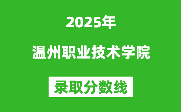 溫州職業技術學院2025年錄取分數線（含2024歷年）