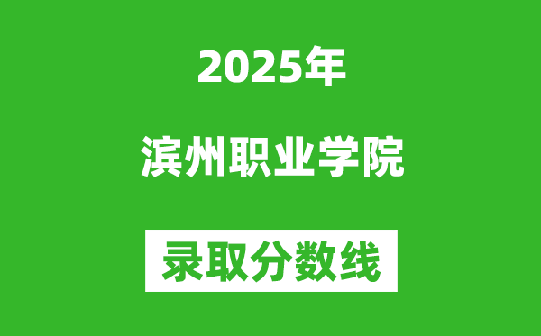 濱州職業學院2025年錄取分數線（含2024歷年）