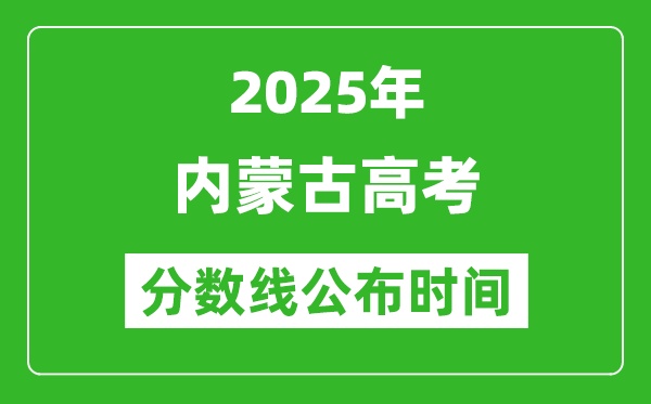 2025年內(nèi)蒙古高考分?jǐn)?shù)線公布時(shí)間