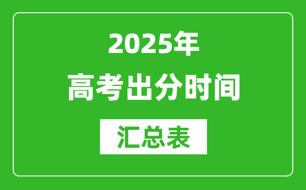 2025年全國高考出分時間匯總表,各省市高考成績公布時間一覽表