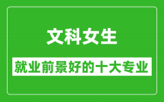 2025年文科就業前景最好的十大專業_文科女生學什么專業就業前景好