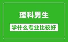 2025年理科男生學什么專業比較好_理科男生學什么專業就業前景好?
