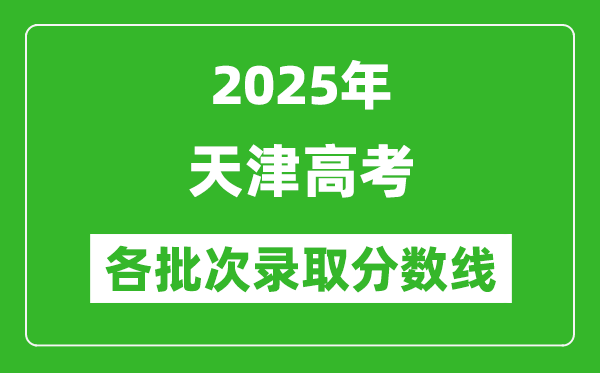 2025年天津高考各批次錄取分數線一覽表