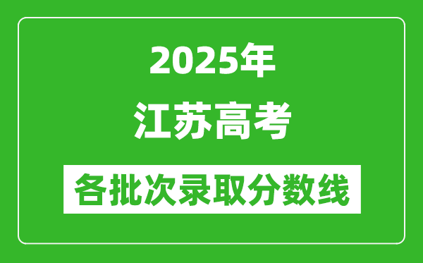 2025年江蘇高考各批次錄取分?jǐn)?shù)線一覽表