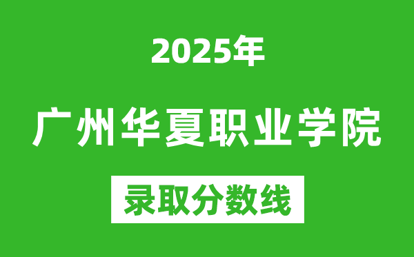 廣州華夏職業(yè)學(xué)院2025年錄取分?jǐn)?shù)線(含2024歷年)