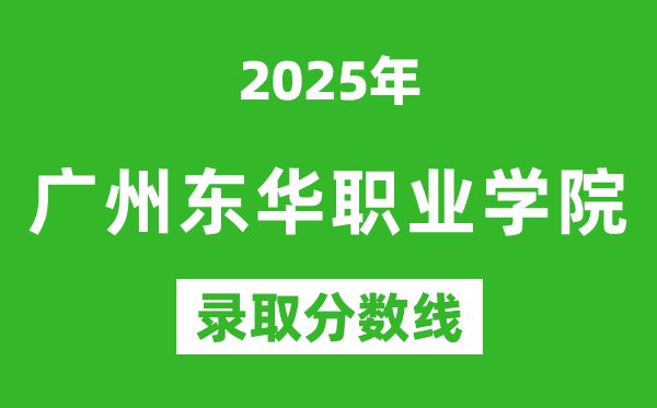 廣州東華職業(yè)學(xué)院2025年錄取分?jǐn)?shù)線(含2024歷年)