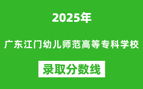 廣東江門幼兒師范高等專科學校2025年錄取分數線(含2024歷年)
