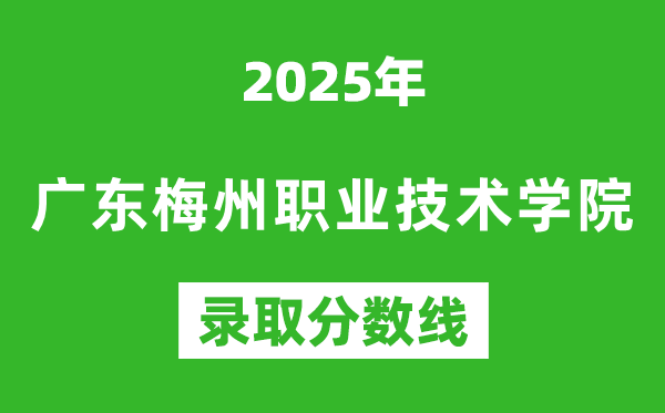 廣東梅州職業(yè)技術(shù)學(xué)院2025年錄取分?jǐn)?shù)線(含2024歷年)