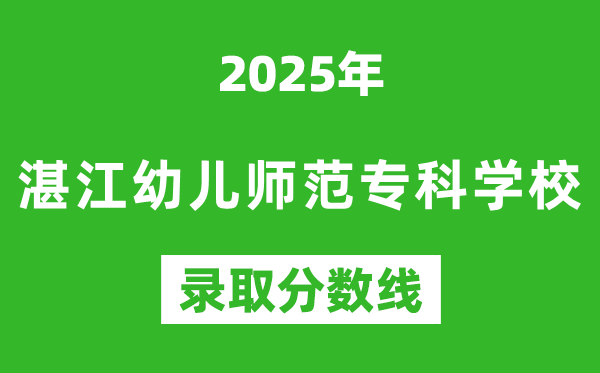 湛江幼兒師范專科學校2025年錄取分數線(含2024歷年)