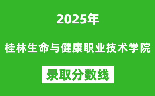 桂林生命與健康職業技術學院2025年錄取分數線(含2024歷年)