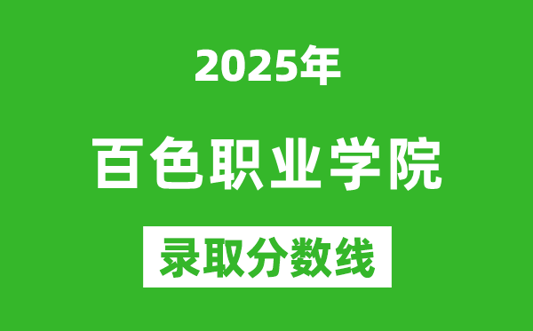 百色職業學院2025年錄取分數線(含2024歷年)