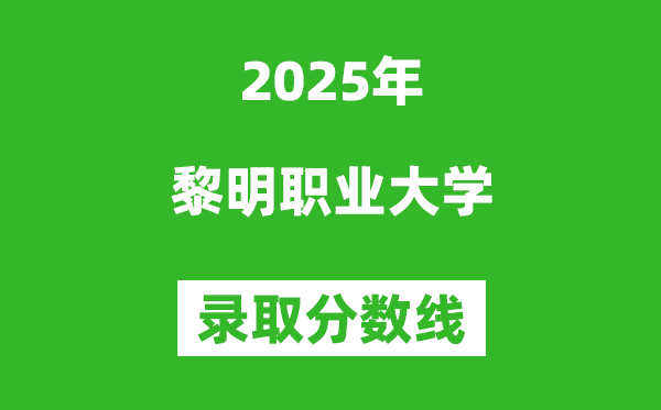 黎明職業(yè)大學(xué)2025年錄取分?jǐn)?shù)線（含2024歷年）