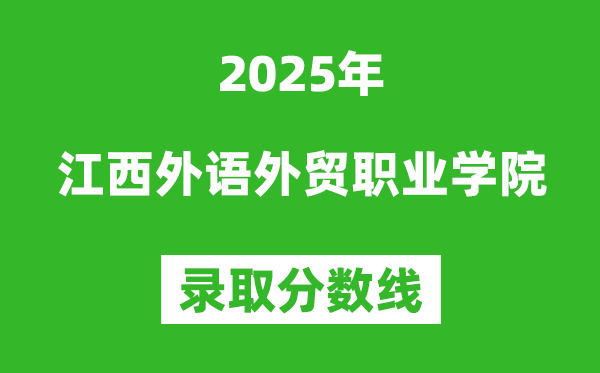 江西外語外貿職業學院2025年錄取分數線（含2024歷年）