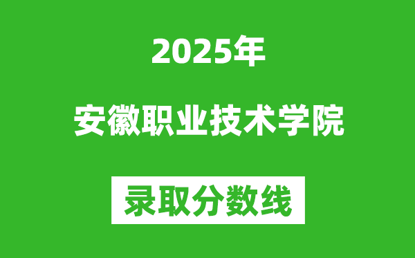 安徽職業(yè)技術(shù)學(xué)院2025年錄取分?jǐn)?shù)線（含2024歷年）
