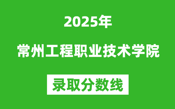 常州工程職業技術學院2025年錄取分數線（含2024歷年）