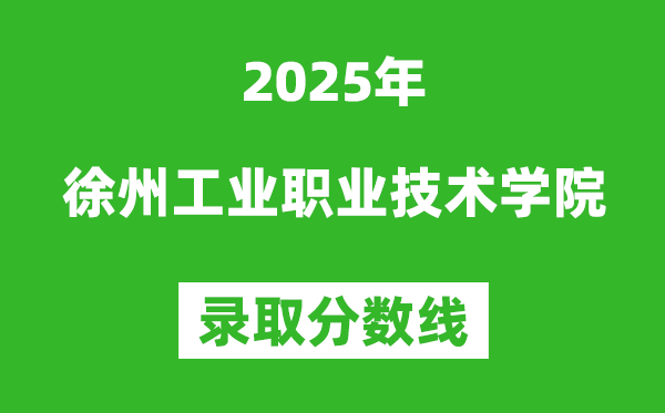 徐州工業職業技術學院2025年錄取分數線（含2024歷年）